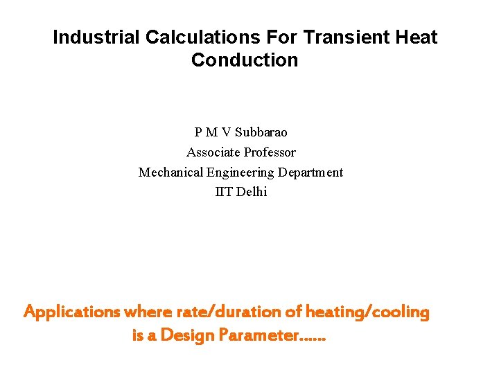 Industrial Calculations For Transient Heat Conduction P M V Subbarao Associate Professor Mechanical Engineering