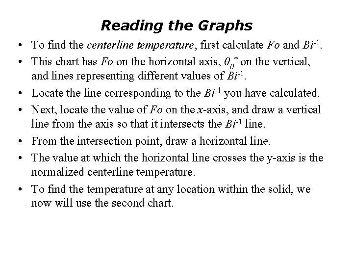 Reading the Graphs • To find the centerline temperature, first calculate Fo and Bi-1.