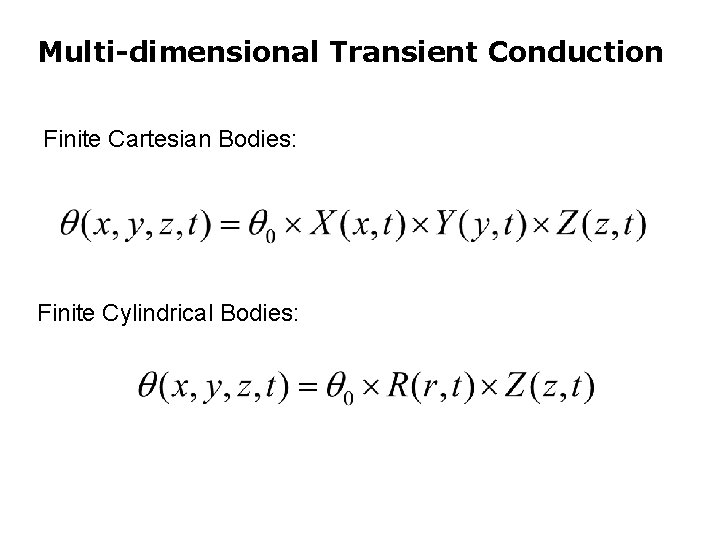 Multi-dimensional Transient Conduction Finite Cartesian Bodies: Finite Cylindrical Bodies: 