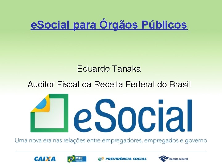 e. Social para Órgãos Públicos Eduardo Tanaka Auditor Fiscal da Receita Federal do Brasil