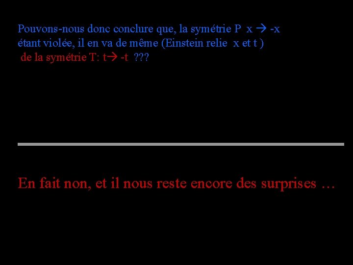 Pouvons-nous donc conclure que, la symétrie P x -x étant violée, il en va