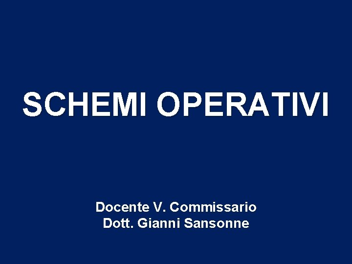 SCHEMI OPERATIVI Docente V. Commissario Dott. Gianni Sansonne 