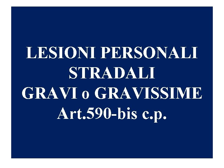 LESIONI PERSONALI STRADALI GRAVI o GRAVISSIME Art. 590 -bis c. p. 