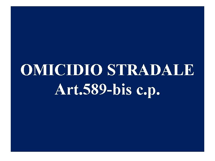 OMICIDIO STRADALE Art. 589 -bis c. p. 