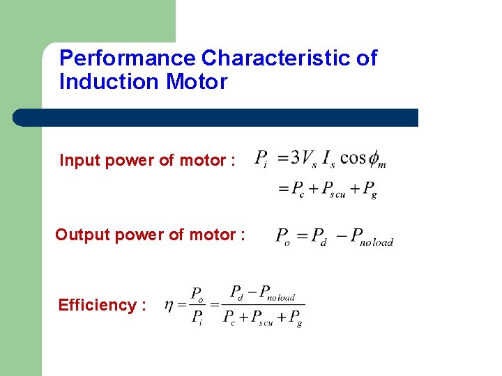 Performance Characteristic of Induction Motor Input power of motor : Output power of motor