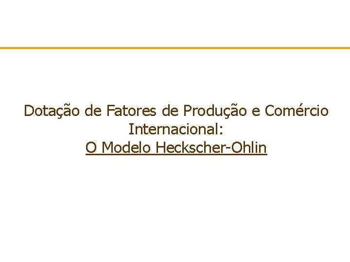 Dotação de Fatores de Produção e Comércio Internacional: O Modelo Heckscher-Ohlin 