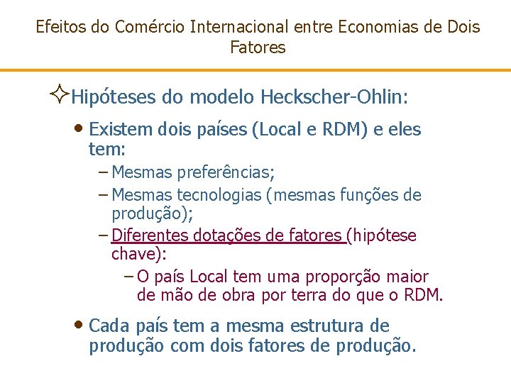 Efeitos do Comércio Internacional entre Economias de Dois Fatores ²Hipóteses do modelo Heckscher-Ohlin: •