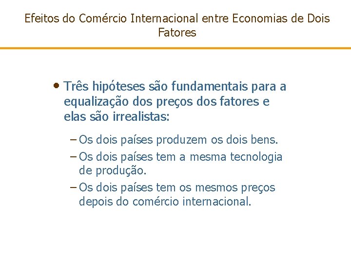 Efeitos do Comércio Internacional entre Economias de Dois Fatores • Três hipóteses são fundamentais