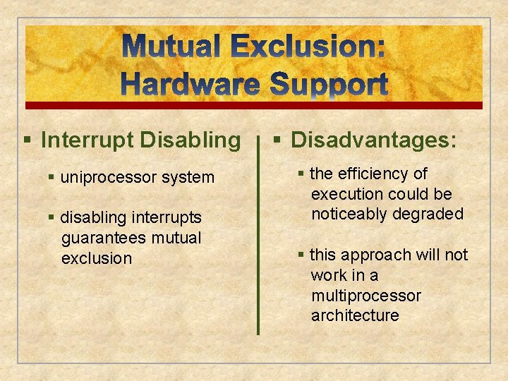 § Interrupt Disabling § uniprocessor system § disabling interrupts guarantees mutual exclusion § Disadvantages: