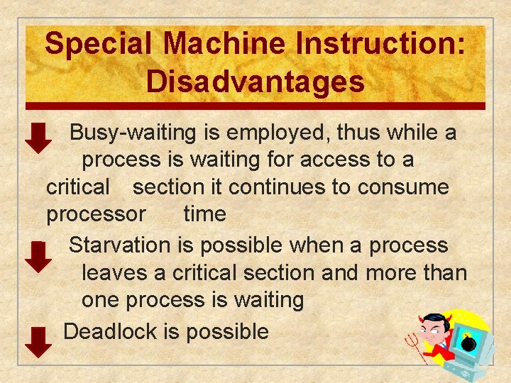 Special Machine Instruction: Disadvantages Busy-waiting is employed, thus while a process is waiting for