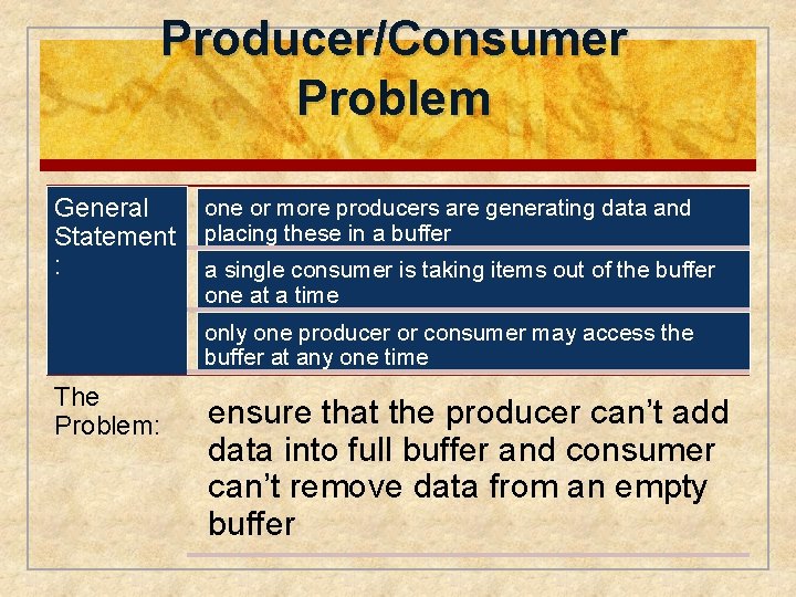 Producer/Consumer Problem General Statement : one or more producers are generating data and placing