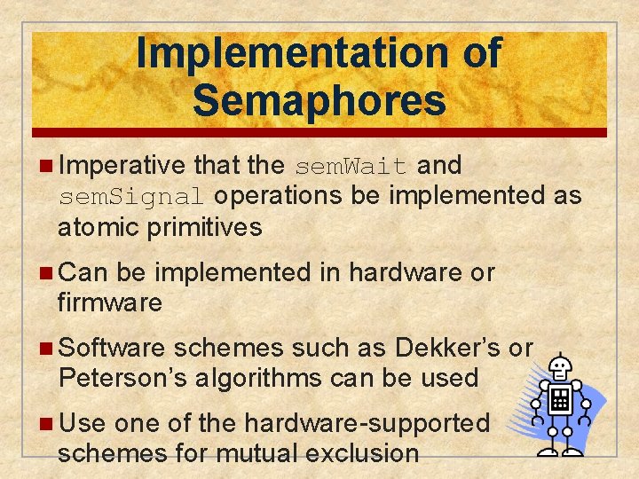 Implementation of Semaphores n Imperative that the sem. Wait and sem. Signal operations be