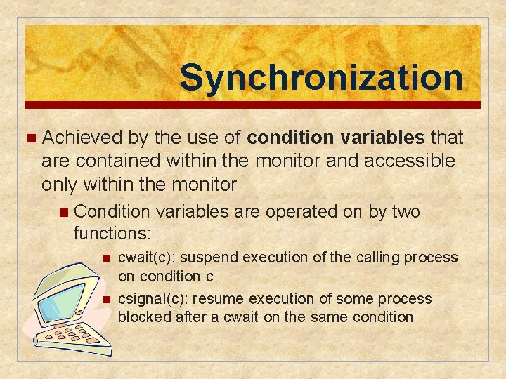 Synchronization n Achieved by the use of condition variables that are contained within the