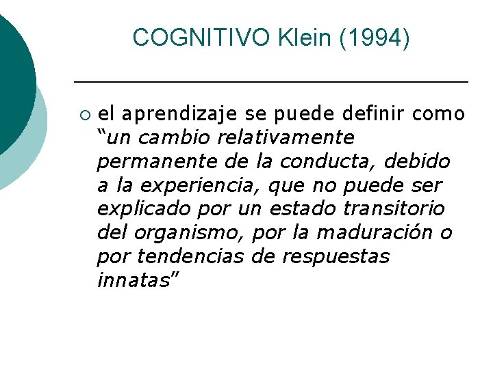 COGNITIVO Klein (1994) ¡ el aprendizaje se puede definir como “un cambio relativamente permanente