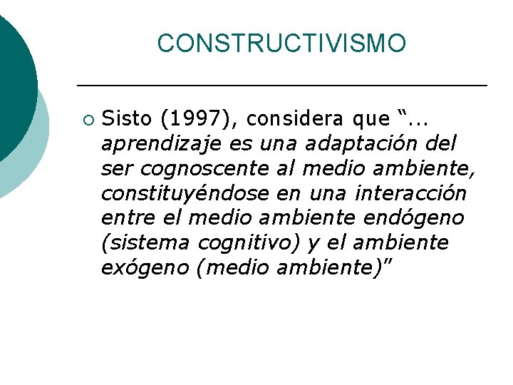 CONSTRUCTIVISMO ¡ Sisto (1997), considera que “. . . aprendizaje es una adaptación del