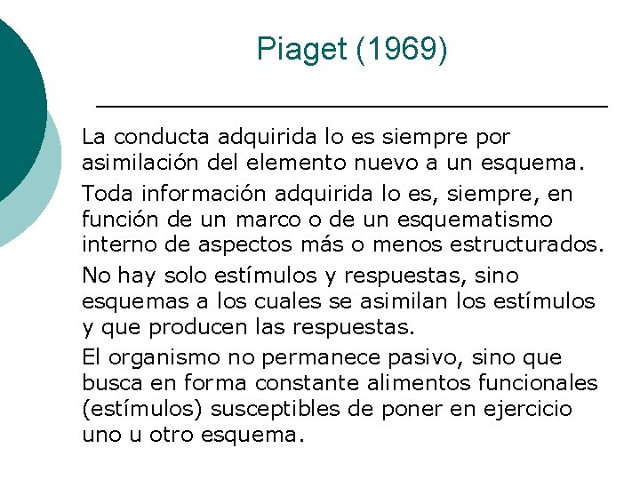 Piaget (1969) La conducta adquirida lo es siempre por asimilación del elemento nuevo a