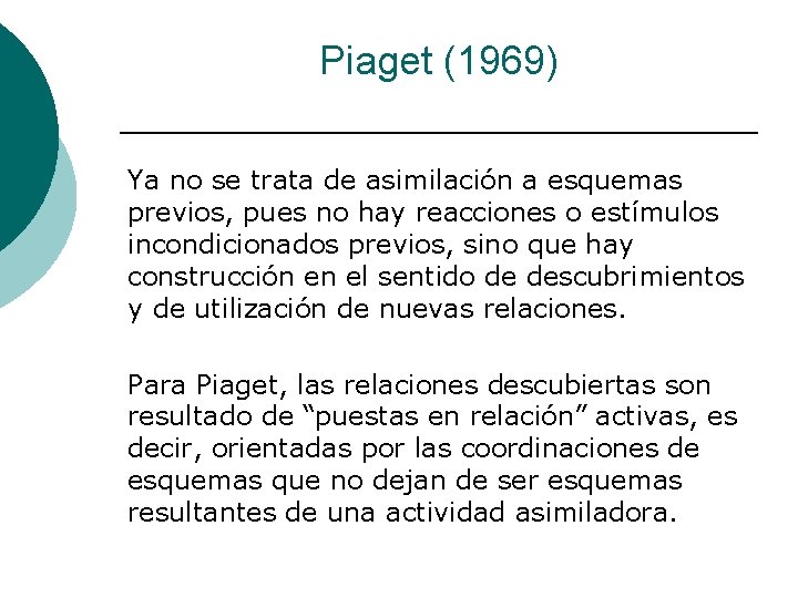 Piaget (1969) Ya no se trata de asimilación a esquemas previos, pues no hay