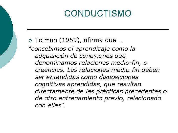 CONDUCTISMO Tolman (1959), afirma que … “concebimos el aprendizaje como la adquisición de conexiones