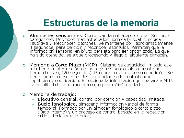Estructuras de la memoria ¡ Almacenes sensoriales. Conservan la entrada sensorial. Son precategóricos. Dos