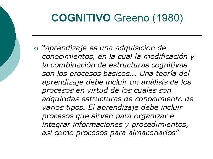 COGNITIVO Greeno (1980) ¡ “aprendizaje es una adquisición de conocimientos, en la cual la