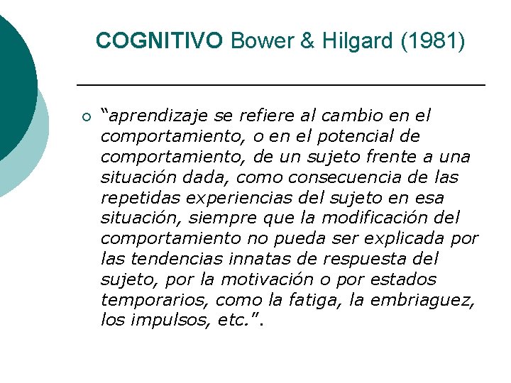 COGNITIVO Bower & Hilgard (1981) ¡ “aprendizaje se refiere al cambio en el comportamiento,
