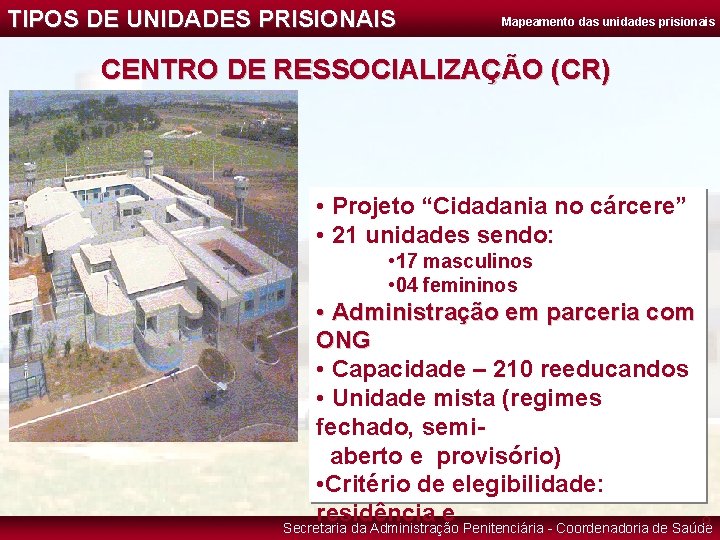 TIPOS DE UNIDADES PRISIONAIS Mapeamento das unidades prisionais CENTRO DE RESSOCIALIZAÇÃO (CR) • Projeto
