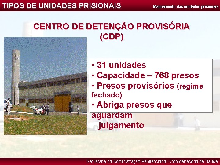 TIPOS DE UNIDADES PRISIONAIS Mapeamento das unidades prisionais CENTRO DE DETENÇÃO PROVISÓRIA (CDP) •