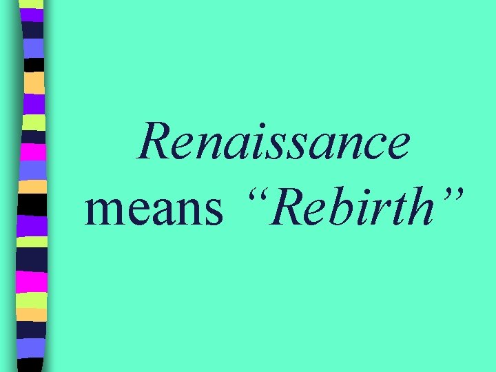 Renaissance means “Rebirth” 