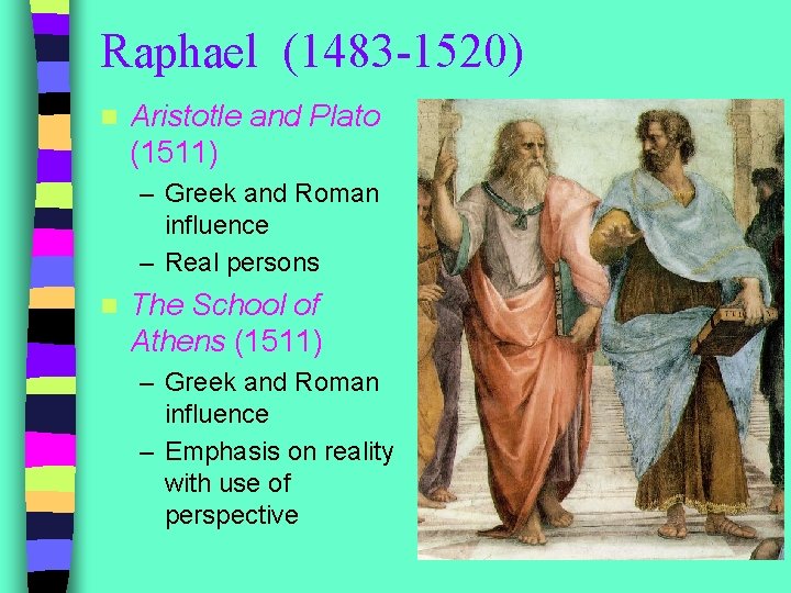 Raphael (1483 -1520) n Aristotle and Plato (1511) – Greek and Roman influence –