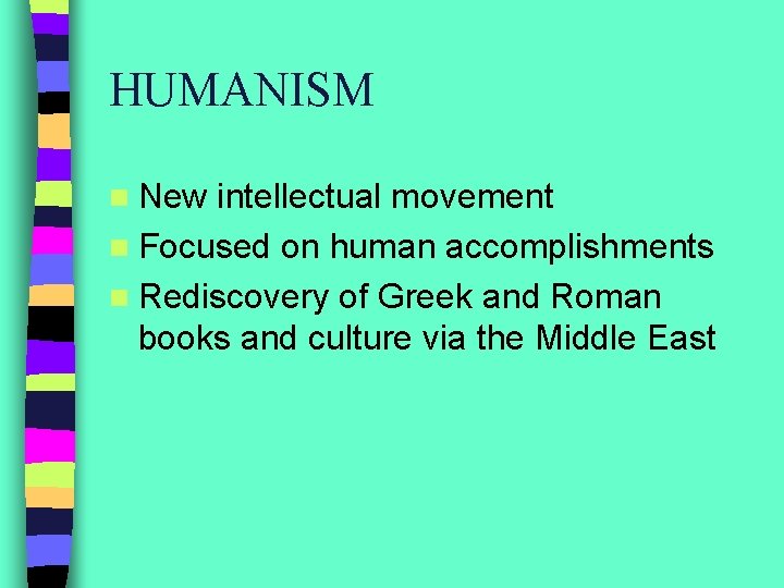 HUMANISM n New intellectual movement n Focused on human accomplishments n Rediscovery of Greek