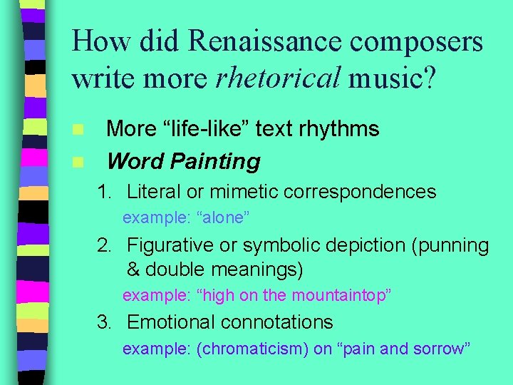 How did Renaissance composers write more rhetorical music? More “life-like” text rhythms n Word