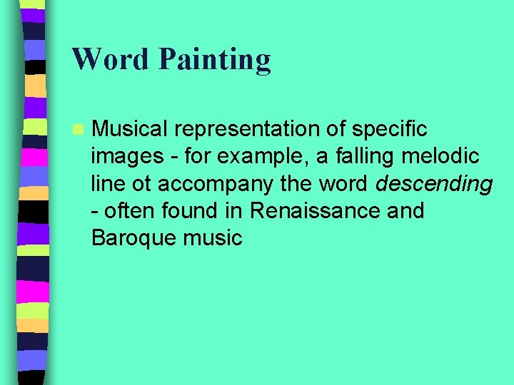 Word Painting n Musical representation of specific images - for example, a falling melodic