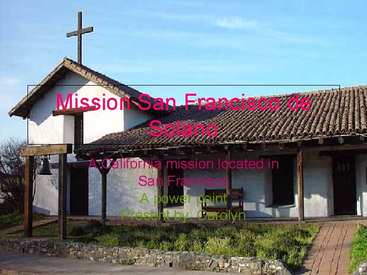 Mission San Francisco de Solano A California mission located in San Francisco A power