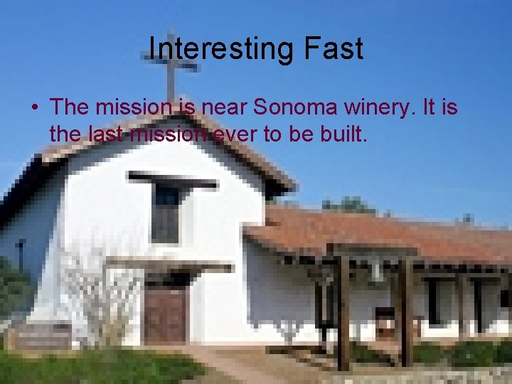 Interesting Fast • The mission is near Sonoma winery. It is the last mission