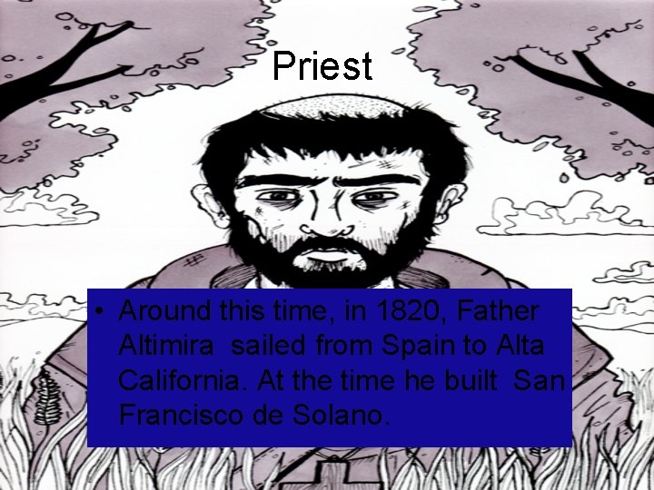 Priest • Around this time, in 1820, Father Altimira sailed from Spain to Alta