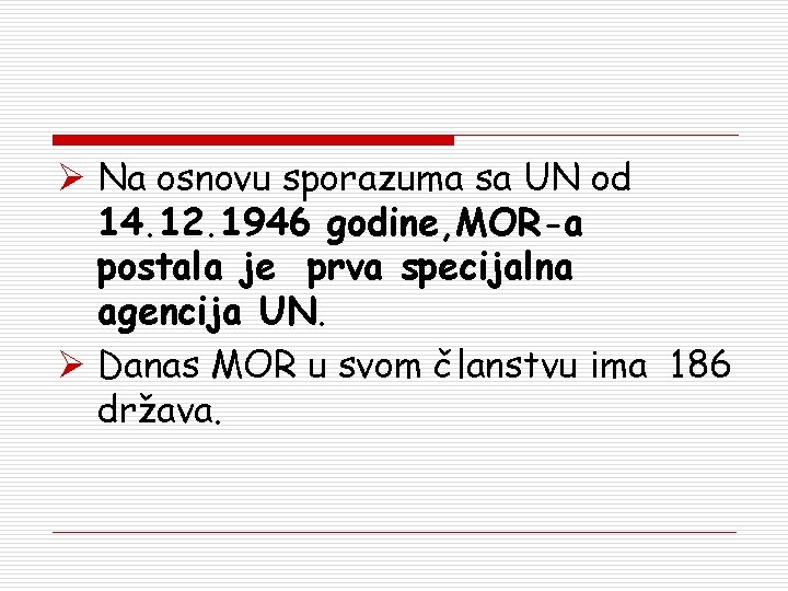 Ø Na osnovu sporazuma sa UN od 14. 12. 1946 godine, MOR-a postala je
