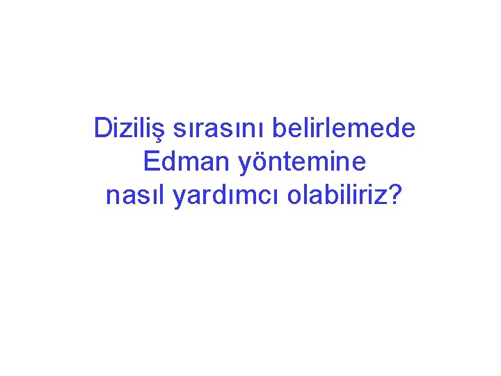 Diziliş sırasını belirlemede Edman yöntemine nasıl yardımcı olabiliriz? 