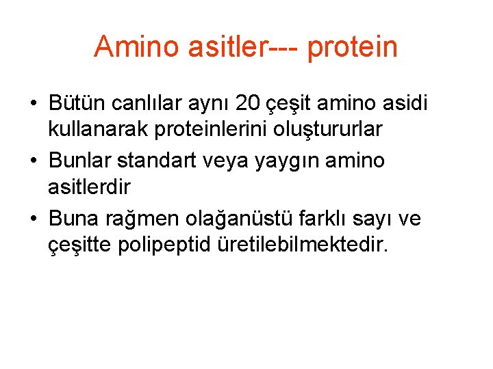 Amino asitler--- protein • Bütün canlılar aynı 20 çeşit amino asidi kullanarak proteinlerini oluştururlar