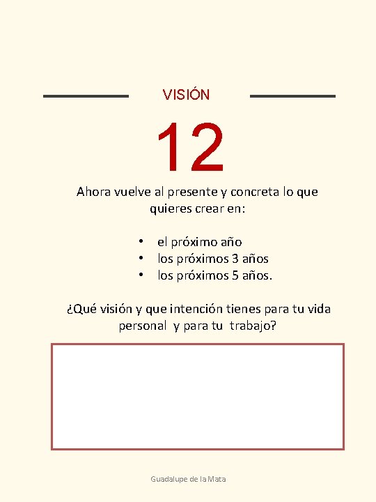 VISIÓN 12 Ahora vuelve al presente y concreta lo que quieres crear en: •