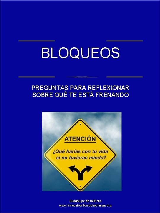 BLOQUEOS PREGUNTAS PARA REFLEXIONAR SOBRE QUÉ TE ESTÁ FRENANDO Guadalupe de la Mata www.