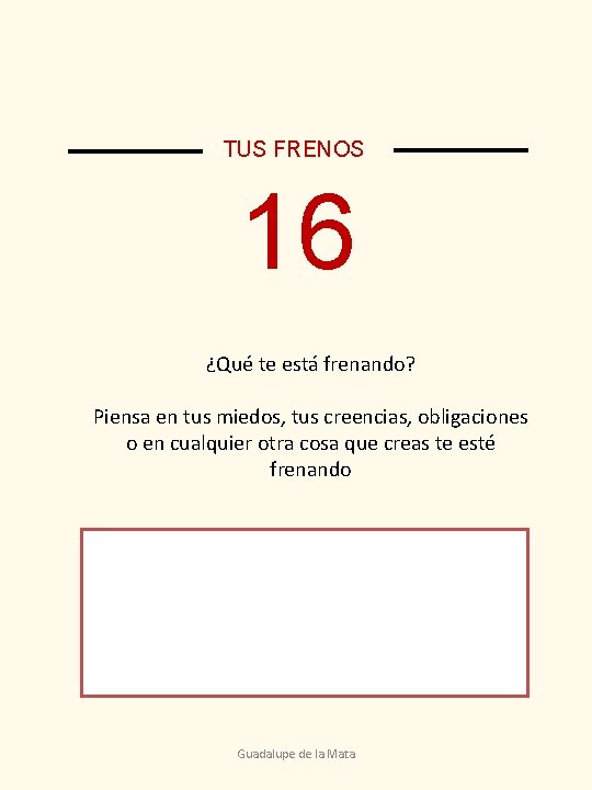 TUS FRENOS 16 ¿Qué te está frenando? Piensa en tus miedos, tus creencias, obligaciones