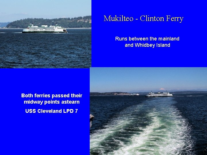 Mukilteo - Clinton Ferry Runs between the mainland Whidbey Island Both ferries passed their Mukilteo - Clinton Ferry Runs between the mainland Whidbey Island Both ferries passed their