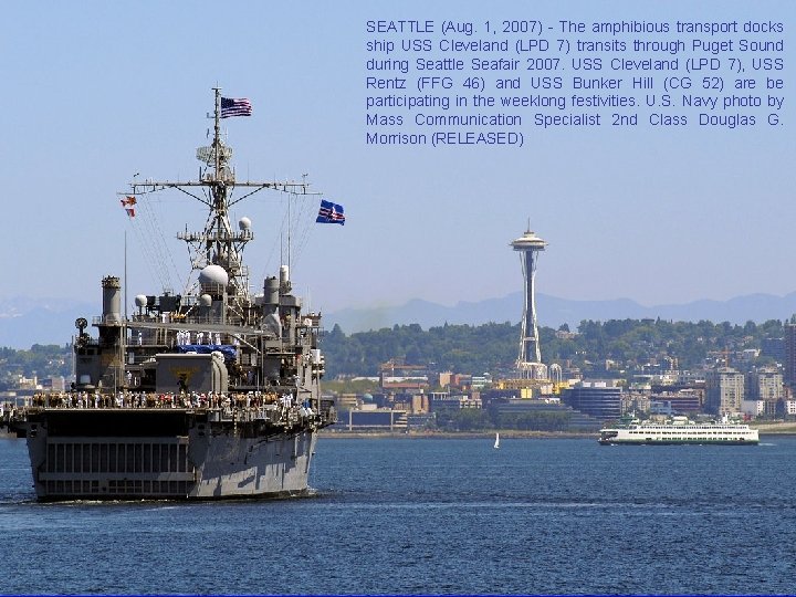 SEATTLE (Aug. 1, 2007) - The amphibious transport docks ship USS Cleveland (LPD 7) SEATTLE (Aug. 1, 2007) - The amphibious transport docks ship USS Cleveland (LPD 7)