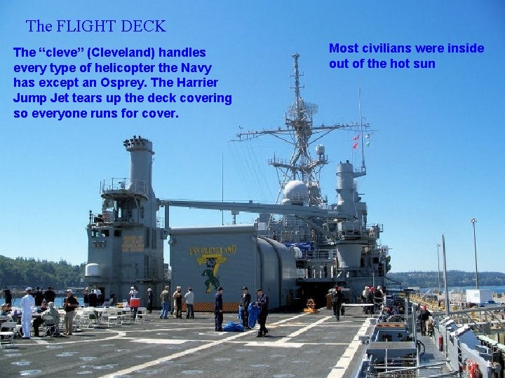 The FLIGHT DECK The “cleve” (Cleveland) handles every type of helicopter the Navy has The FLIGHT DECK The “cleve” (Cleveland) handles every type of helicopter the Navy has