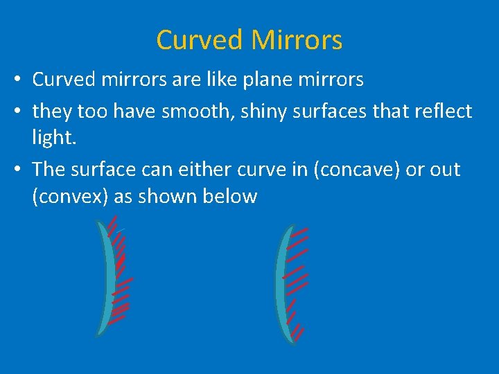 Curved Mirrors • Curved mirrors are like plane mirrors • they too have smooth,