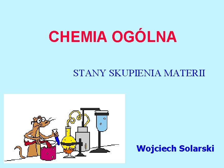 CHEMIA OGÓLNA STANY SKUPIENIA MATERII Wojciech Solarski 