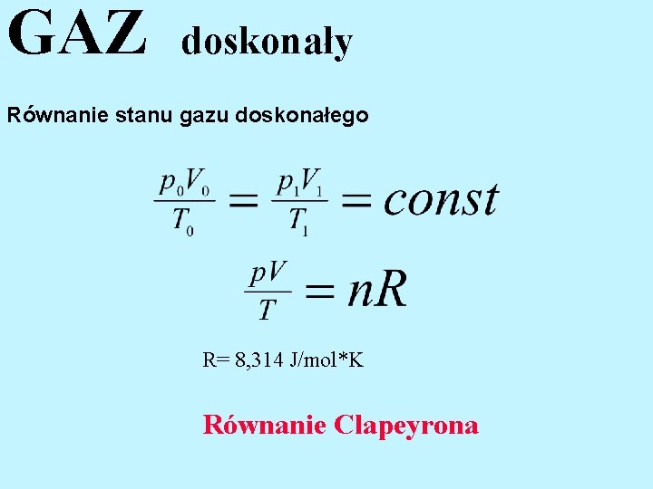 GAZ doskonały Równanie stanu gazu doskonałego R= 8, 314 J/mol*K Równanie Clapeyrona 