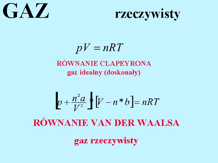GAZ rzeczywisty RÓWNANIE CLAPEYRONA gaz idealny (doskonały) RÓWNANIE VAN DER WAALSA gaz rzeczywisty 