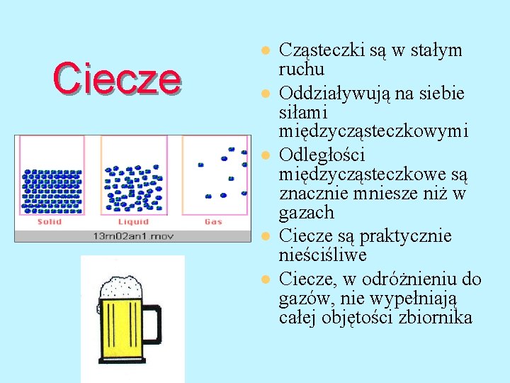 Ciecze l l l Cząsteczki są w stałym ruchu Oddziaływują na siebie siłami międzycząsteczkowymi