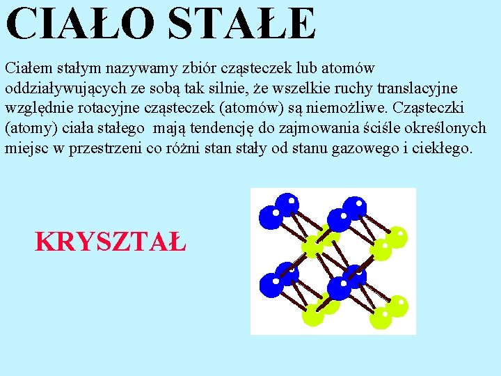 CIAŁO STAŁE Ciałem stałym nazywamy zbiór cząsteczek lub atomów oddziaływujących ze sobą tak silnie,